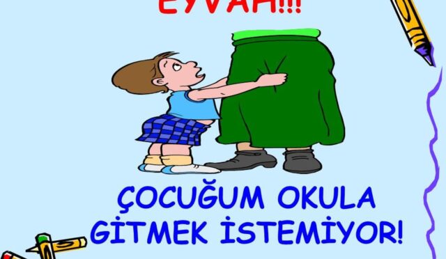 çocuğum okula gitmek istemiyor