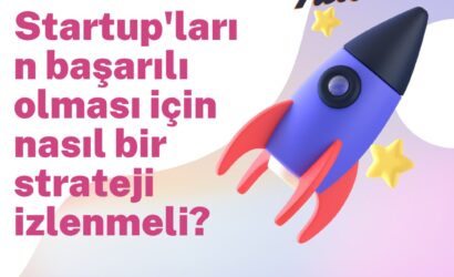 Startup'ların başarılı olması için nasıl bir strateji izlenmeli?